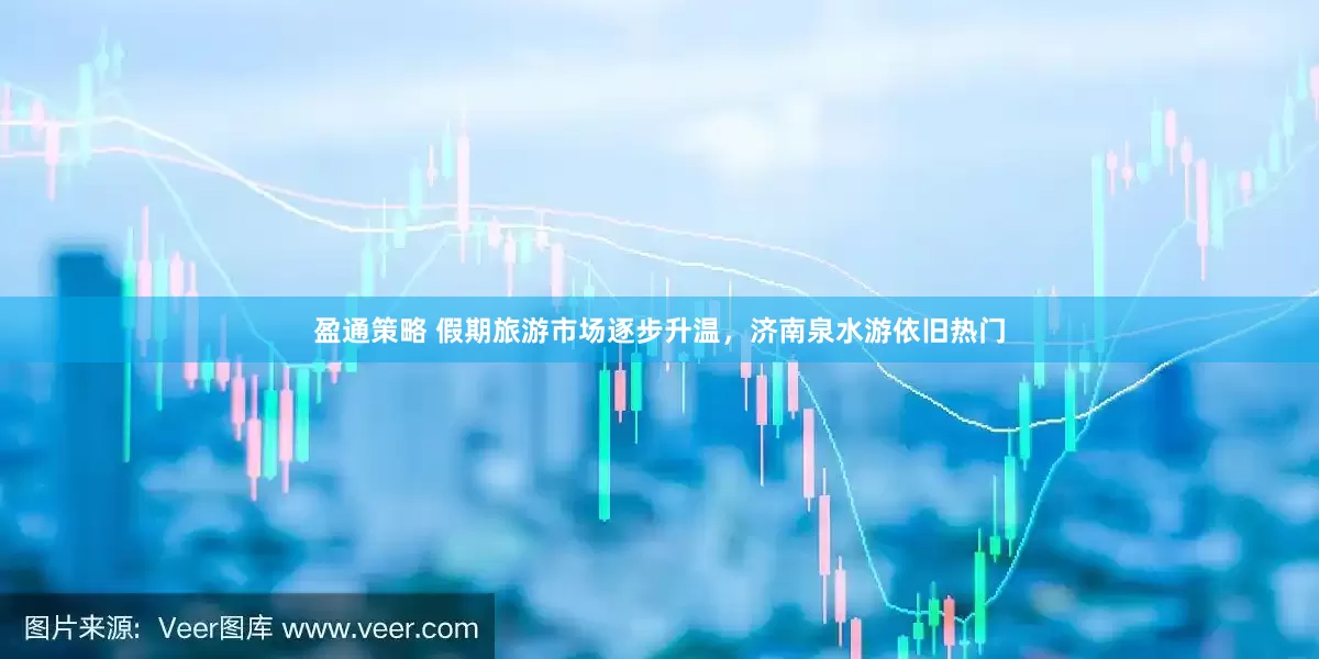 盈通策略 假期旅游市场逐步升温，济南泉水游依旧热门